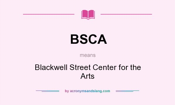 What does BSCA mean? It stands for Blackwell Street Center for the Arts