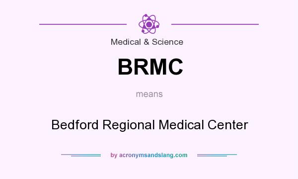 What does BRMC mean? It stands for Bedford Regional Medical Center