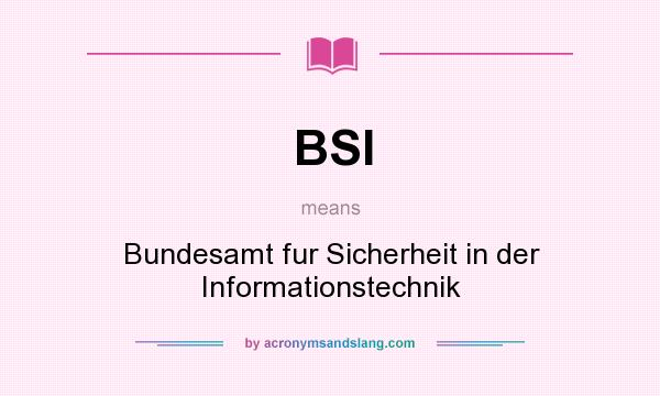 What does BSI mean? It stands for Bundesamt fur Sicherheit in der Informationstechnik