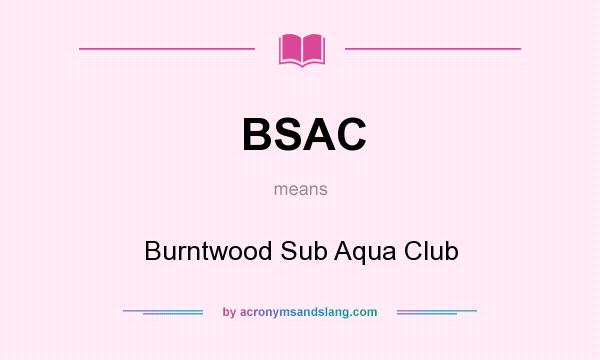 What does BSAC mean? It stands for Burntwood Sub Aqua Club