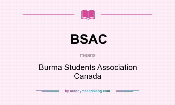 What does BSAC mean? It stands for Burma Students Association Canada