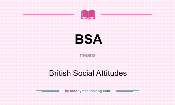 What does BSA mean? It stands for British Social Attitudes