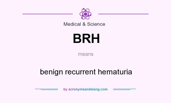 What does BRH mean? It stands for benign recurrent hematuria