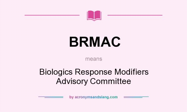 What does BRMAC mean? It stands for Biologics Response Modifiers Advisory Committee