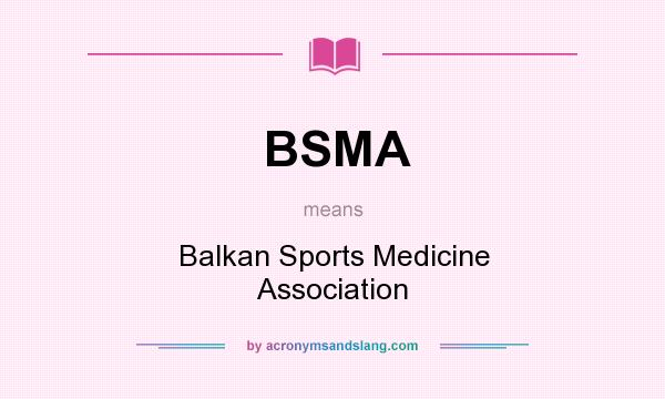 What does BSMA mean? It stands for Balkan Sports Medicine Association