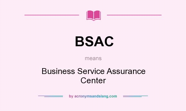 What does BSAC mean? It stands for Business Service Assurance Center