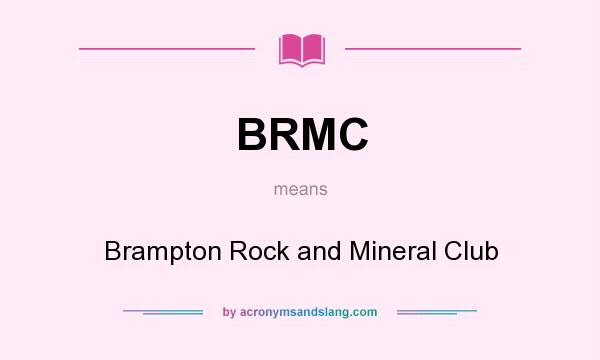 What does BRMC mean? It stands for Brampton Rock and Mineral Club