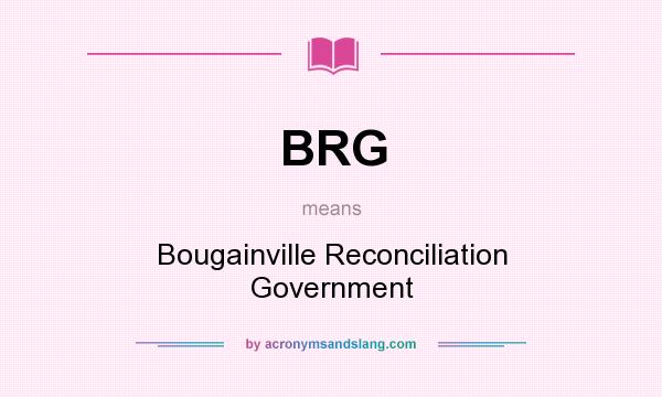 What does BRG mean? It stands for Bougainville Reconciliation Government