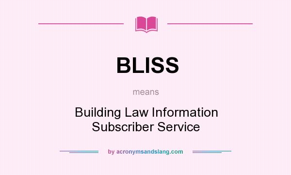 What does BLISS mean? It stands for Building Law Information Subscriber Service