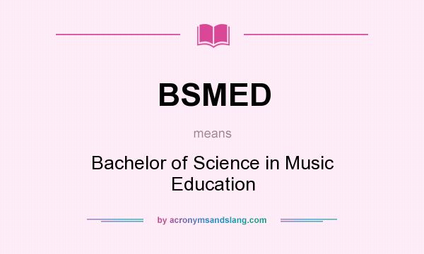 What does BSMED mean? It stands for Bachelor of Science in Music Education