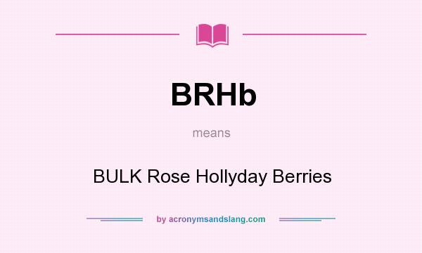 What does BRHb mean? It stands for BULK Rose Hollyday Berries