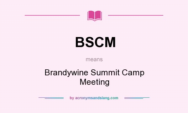 What does BSCM mean? It stands for Brandywine Summit Camp Meeting