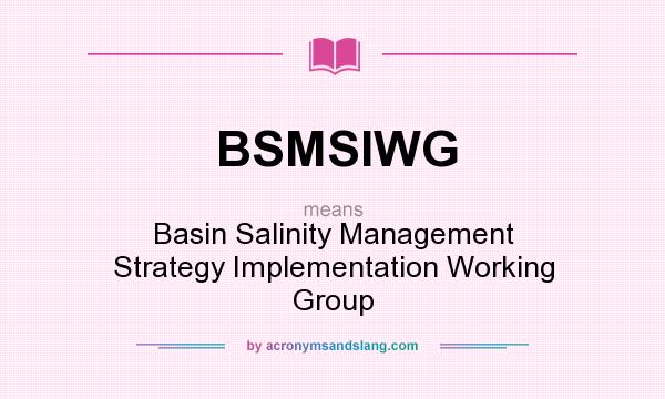 What does BSMSIWG mean? It stands for Basin Salinity Management Strategy Implementation Working Group
