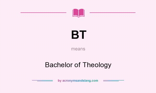 What does BT mean? It stands for Bachelor of Theology