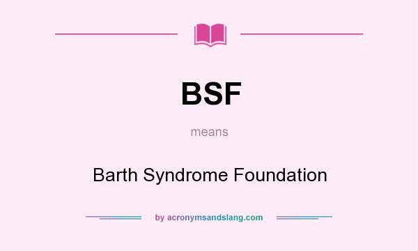 What does BSF mean? It stands for Barth Syndrome Foundation