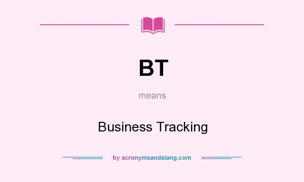 What does BT mean? It stands for Business Tracking
