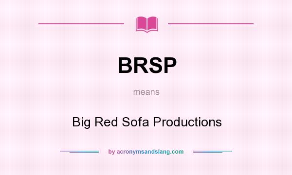 What does BRSP mean? It stands for Big Red Sofa Productions