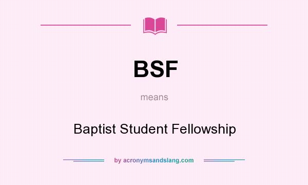 What does BSF mean? It stands for Baptist Student Fellowship
