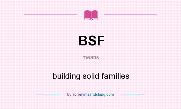 What does BSF mean? It stands for building solid families