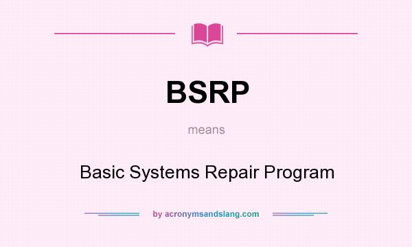 What does BSRP mean? It stands for Basic Systems Repair Program