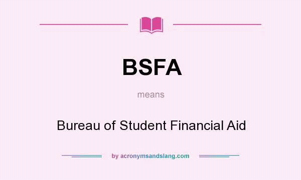 What does BSFA mean? It stands for Bureau of Student Financial Aid