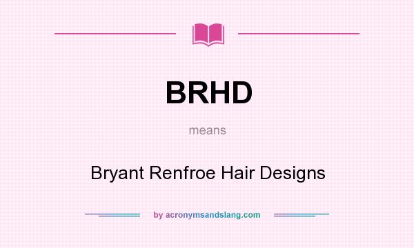 What does BRHD mean? It stands for Bryant Renfroe Hair Designs