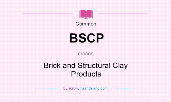 What does BSCP mean? It stands for Brick and Structural Clay Products