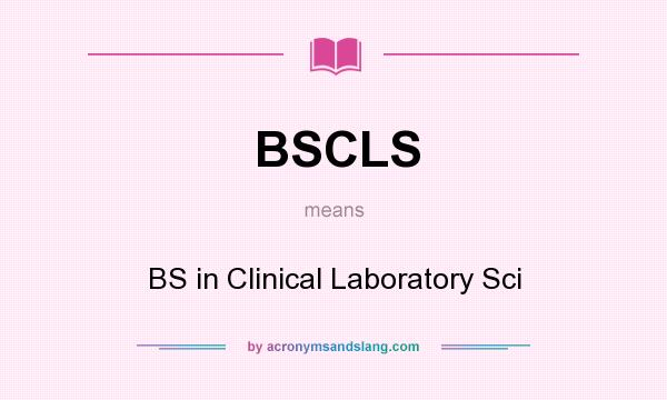 What does BSCLS mean? It stands for BS in Clinical Laboratory Sci