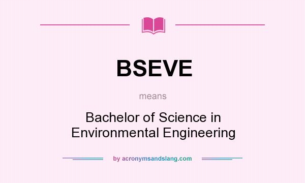 What does BSEVE mean? It stands for Bachelor of Science in Environmental Engineering