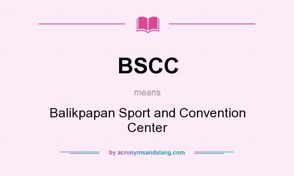 What does BSCC mean? It stands for Balikpapan Sport and Convention Center