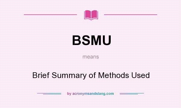 What does BSMU mean? It stands for Brief Summary of Methods Used