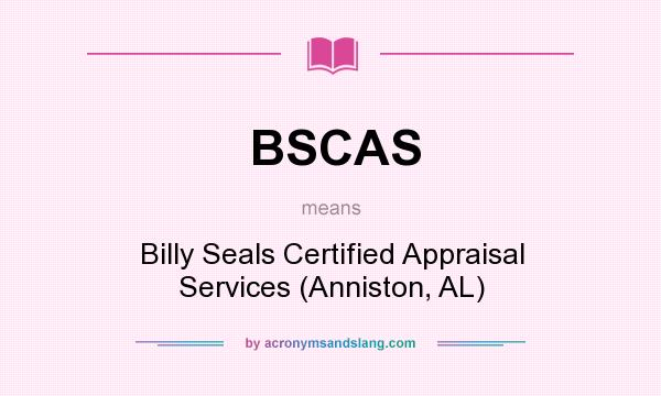 What does BSCAS mean? It stands for Billy Seals Certified Appraisal Services (Anniston, AL)