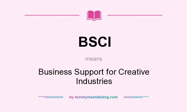 What does BSCI mean? It stands for Business Support for Creative Industries