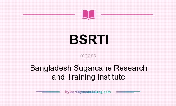 What does BSRTI mean? It stands for Bangladesh Sugarcane Research and Training Institute