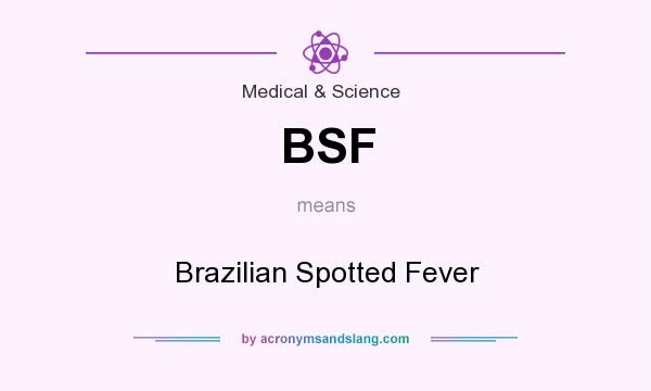 What does BSF mean? It stands for Brazilian Spotted Fever
