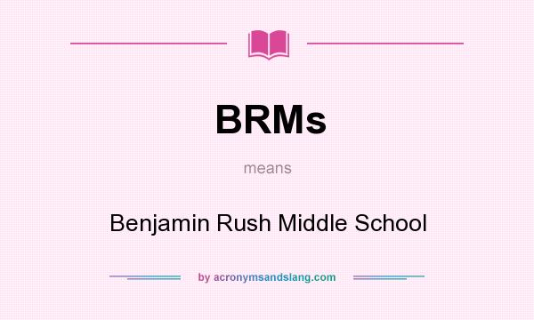 What does BRMs mean? It stands for Benjamin Rush Middle School