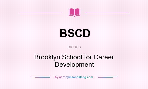 What does BSCD mean? It stands for Brooklyn School for Career Development