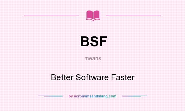 What does BSF mean? It stands for Better Software Faster