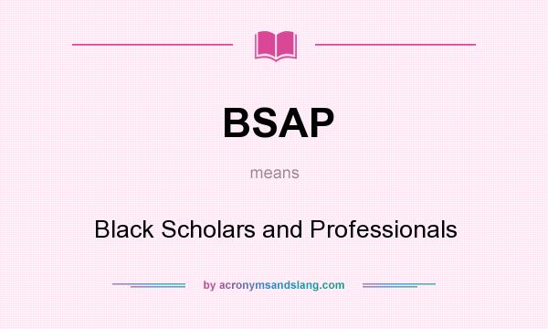 What does BSAP mean? It stands for Black Scholars and Professionals
