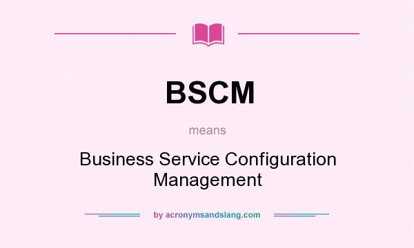 What does BSCM mean? It stands for Business Service Configuration Management