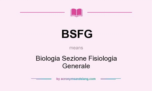 What does BSFG mean? It stands for Biologia Sezione Fisiologia Generale