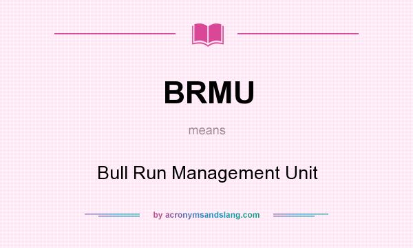 What does BRMU mean? It stands for Bull Run Management Unit