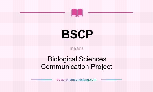What does BSCP mean? It stands for Biological Sciences Communication Project