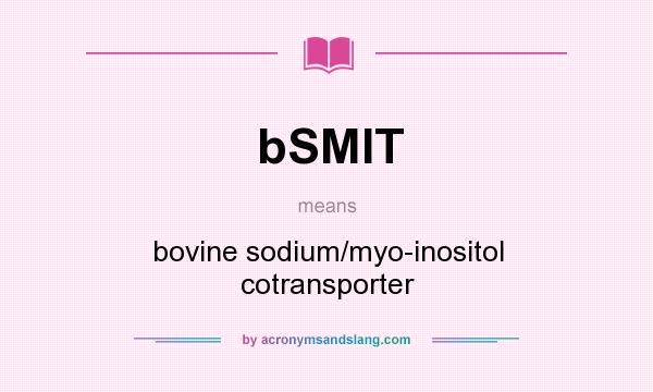 What does bSMIT mean? It stands for bovine sodium/myo-inositol cotransporter
