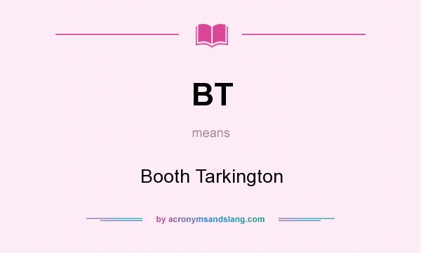 What does BT mean? It stands for Booth Tarkington