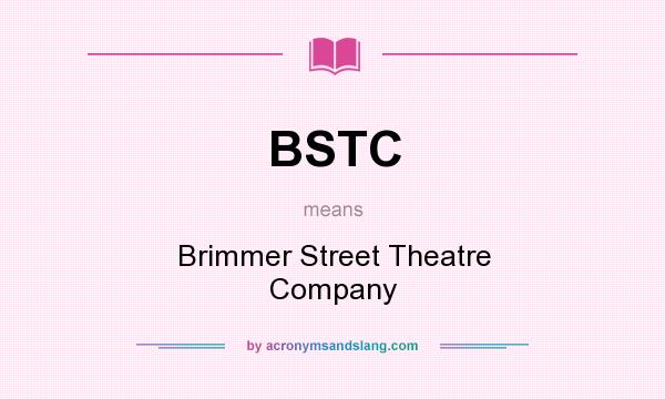 What does BSTC mean? It stands for Brimmer Street Theatre Company