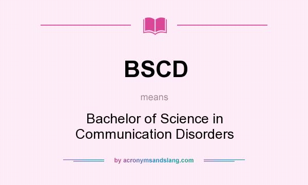 What does BSCD mean? It stands for Bachelor of Science in Communication Disorders