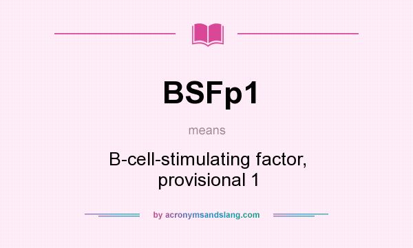 What does BSFp1 mean? It stands for B-cell-stimulating factor, provisional 1
