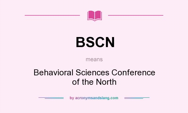 What does BSCN mean? It stands for Behavioral Sciences Conference of the North