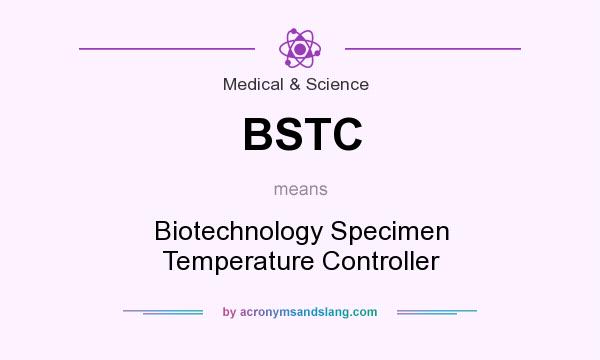 What does BSTC mean? It stands for Biotechnology Specimen Temperature Controller